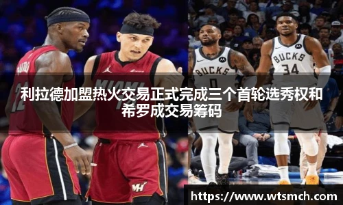 VSport利拉德加盟热火交易正式完成三个首轮选秀权和希罗成交易筹码