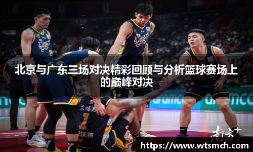 VSport北京与广东三场对决精彩回顾与分析篮球赛场上的巅峰对决